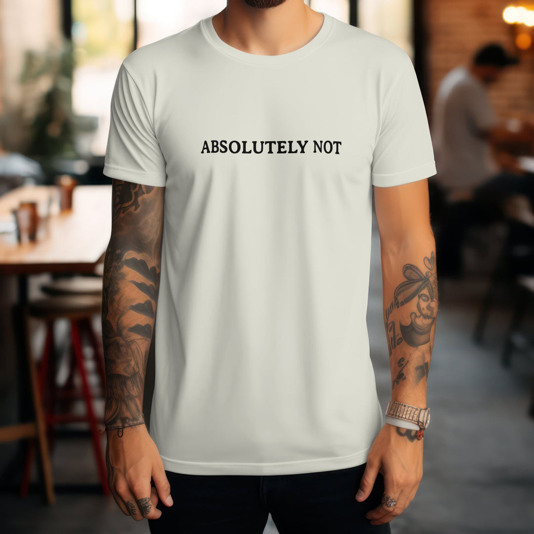 Absolutely Not Unisex T-Shirt, Funny Quote Tee Shirt, Funny Trendy T-Shirt Gift for Friend, Funny Meme Statement T-Shirt, Adult Humor Shirt - Gifts Handmade