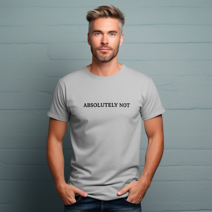 Absolutely Not Unisex T-Shirt, Funny Quote Tee Shirt, Funny Trendy T-Shirt Gift for Friend, Funny Meme Statement T-Shirt, Adult Humor Shirt - Gifts Handmade