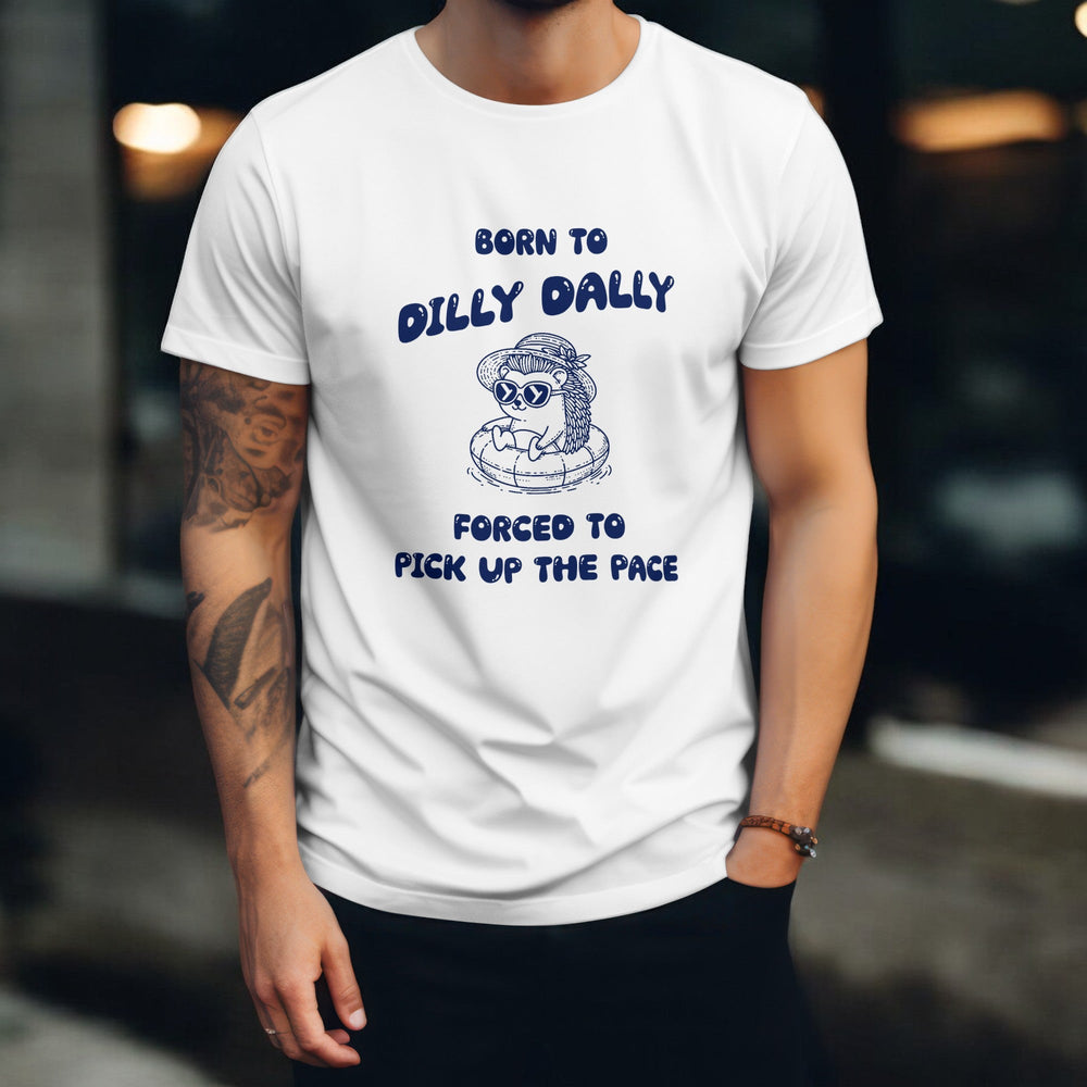 Born To Dilly Dally Forced To Pick Up The Pace Unisex T - Shirt - Funny Graphic Shirt - Funny Meme Shirt - Unisex Adult Shirt - Funny Retro Shirt - Gifts Handmade