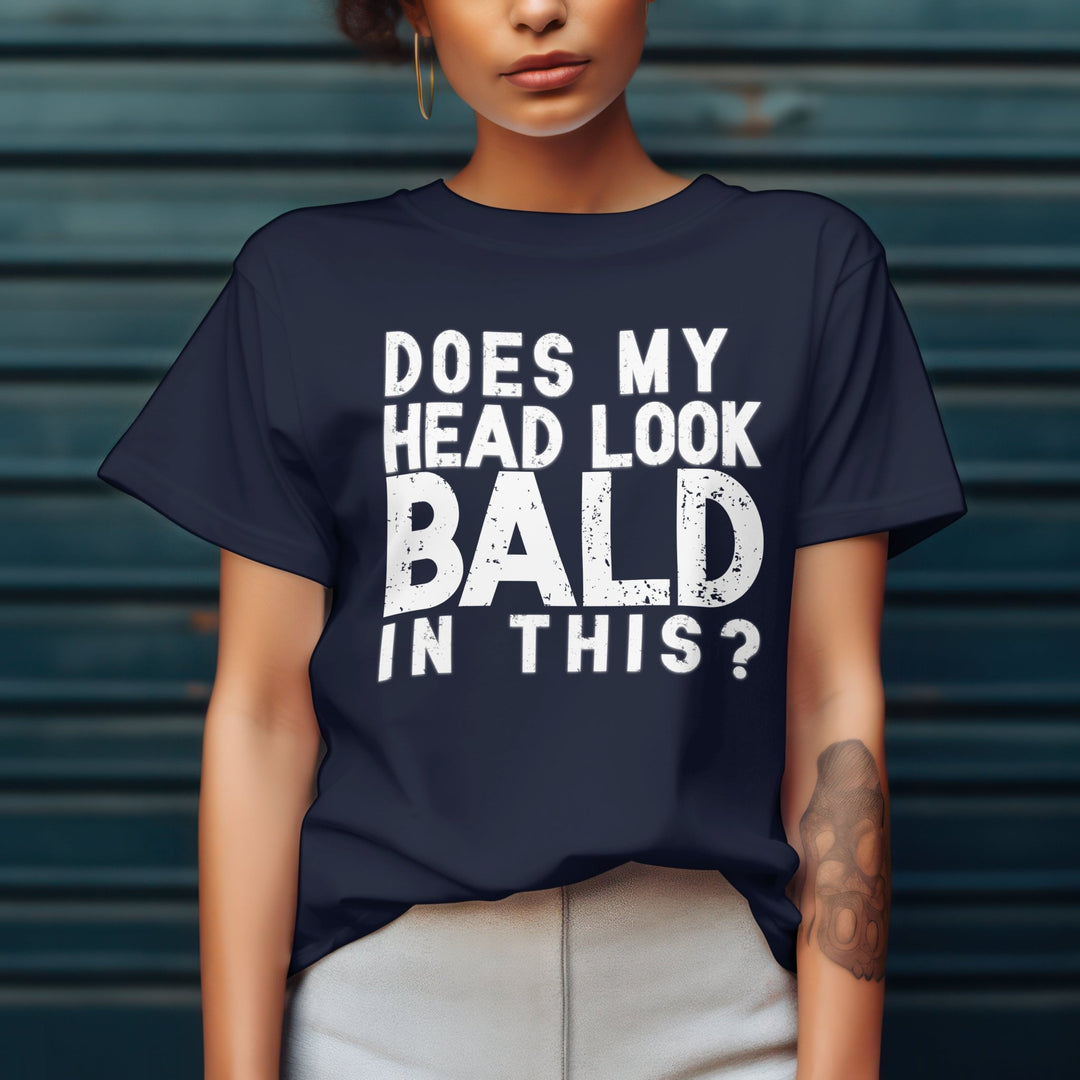 Does My Head Look Bald In This Unisex T - Shirt, Funny Slogan Joke T - Shirt, Funny Saying Shirt, Perfect Birthday Gift, Funny Bald Head T - Shirt - Gifts Handmade