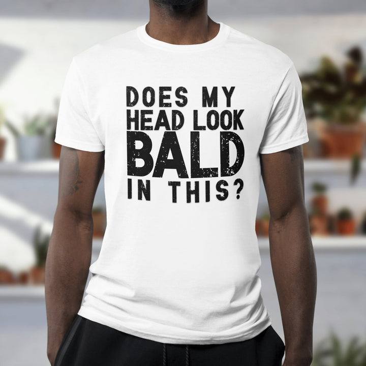 Does My Head Look Bald In This Unisex T - Shirt, Funny Slogan Joke T - Shirt, Funny Saying Shirt, Perfect Birthday Gift, Funny Bald Head T - Shirt - Gifts Handmade