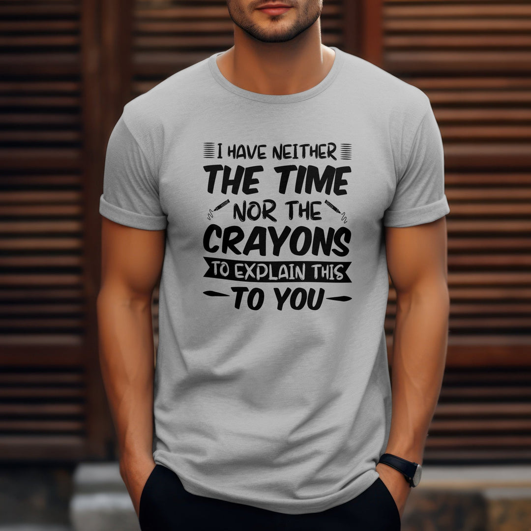 Funny Quote Unisex Tee Shirt, I Have Neither The Time Nor The Crayons To Explain This To You Unisex T-Shirt, Funny Humorous T-Shirt Gift - Gifts Handmade