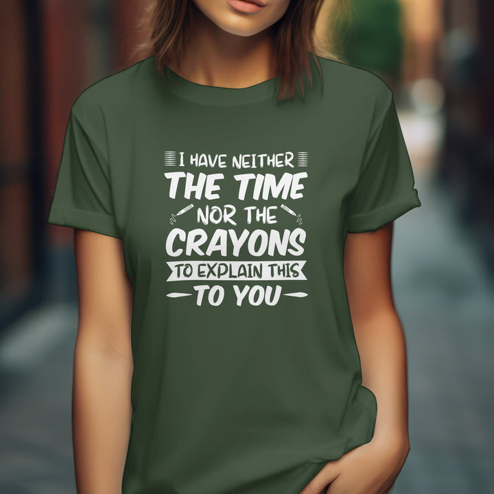 Funny Quote Unisex Tee Shirt, I Have Neither The Time Nor The Crayons To Explain This To You Unisex T-Shirt, Funny Humorous T-Shirt Gift - Gifts Handmade