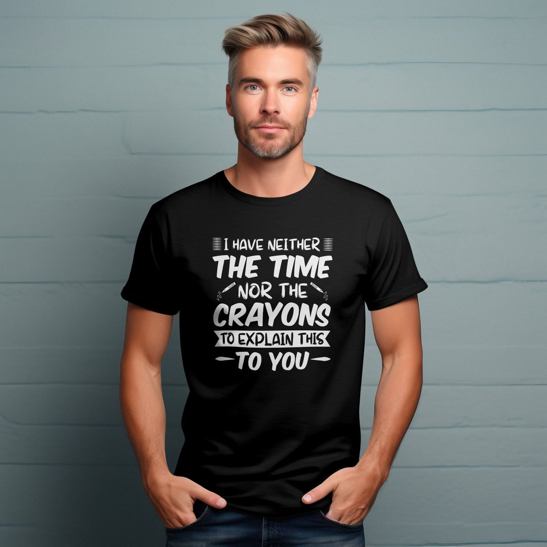 Funny Quote Unisex Tee Shirt, I Have Neither The Time Nor The Crayons To Explain This To You Unisex T-Shirt, Funny Humorous T-Shirt Gift - Gifts Handmade