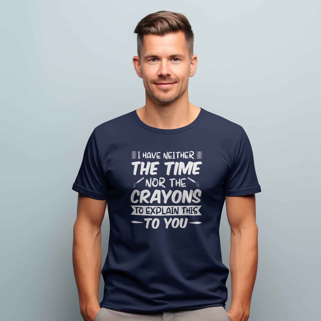 Funny Quote Unisex Tee Shirt, I Have Neither The Time Nor The Crayons To Explain This To You Unisex T-Shirt, Funny Humorous T-Shirt Gift - Gifts Handmade