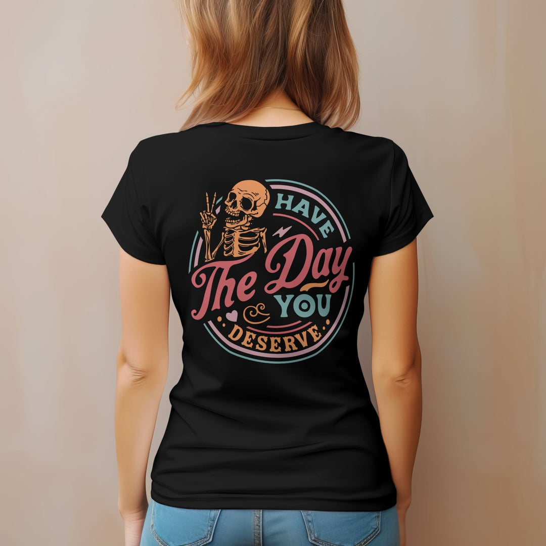 Have The Day You Deserve Unisex T-Shirt, Funny Halloween Skeleton T-Shirt, Funny Positive Graphic Tee Shirt, Motivational Skeleton T-Shirt - Gifts Handmade