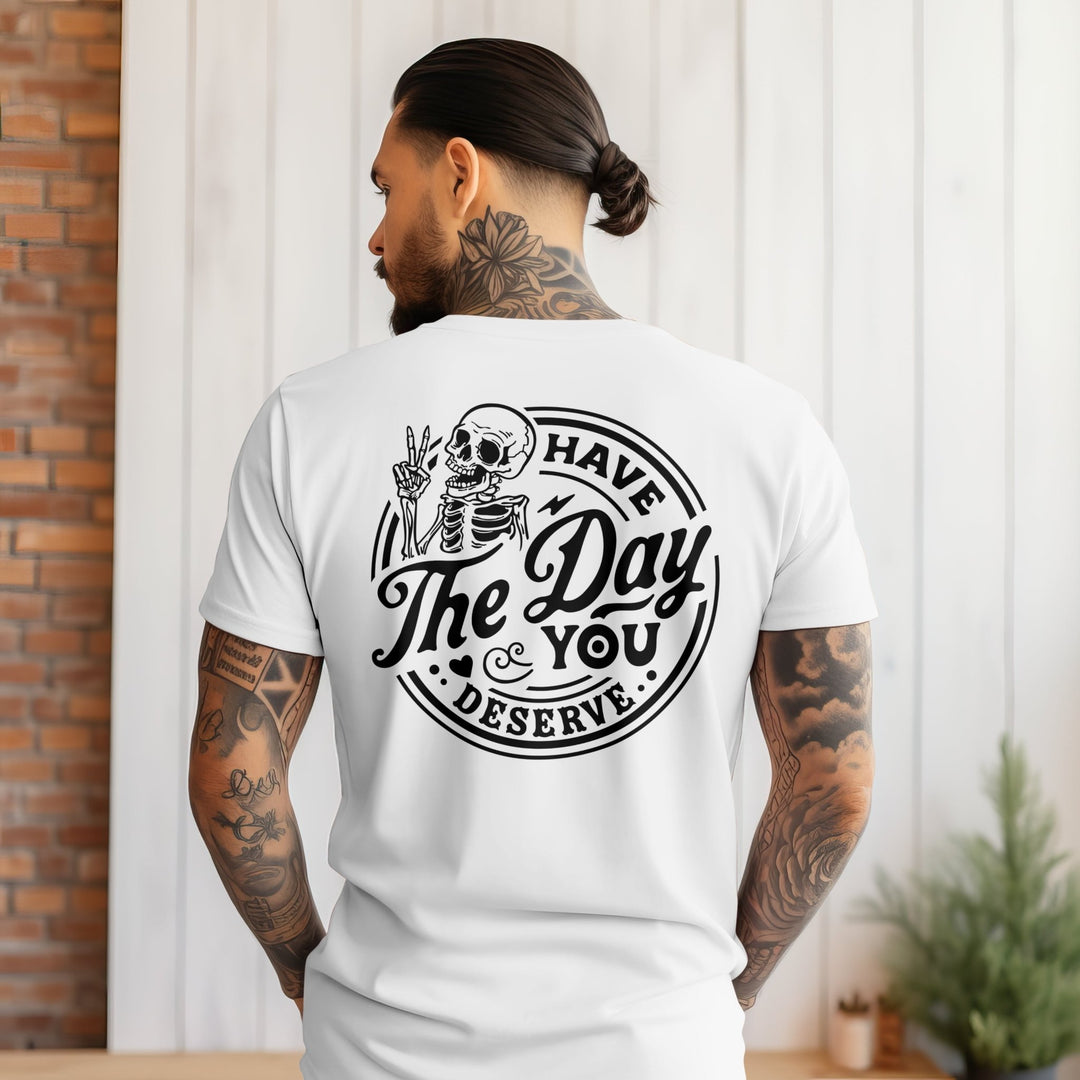 Have The Day You Deserve Unisex T-Shirt, Funny Halloween Skeleton T-Shirt, Funny Positive Graphic Tee Shirt, Motivational Skeleton T-Shirt - Gifts Handmade