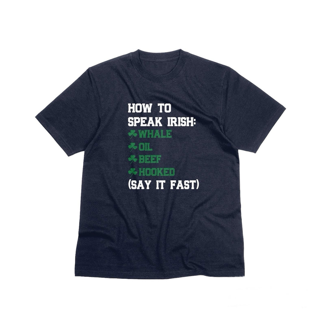 How To Speak Irish Unisex T - Shirt, Humorous Joke T - Shirt, St. Patrick's Day T - Shirt, Funny Holiday Shirt Gift, Funny Irish T - Shirt, Whale Oil Beef Hooked T - Shirt - Gifts Handmade