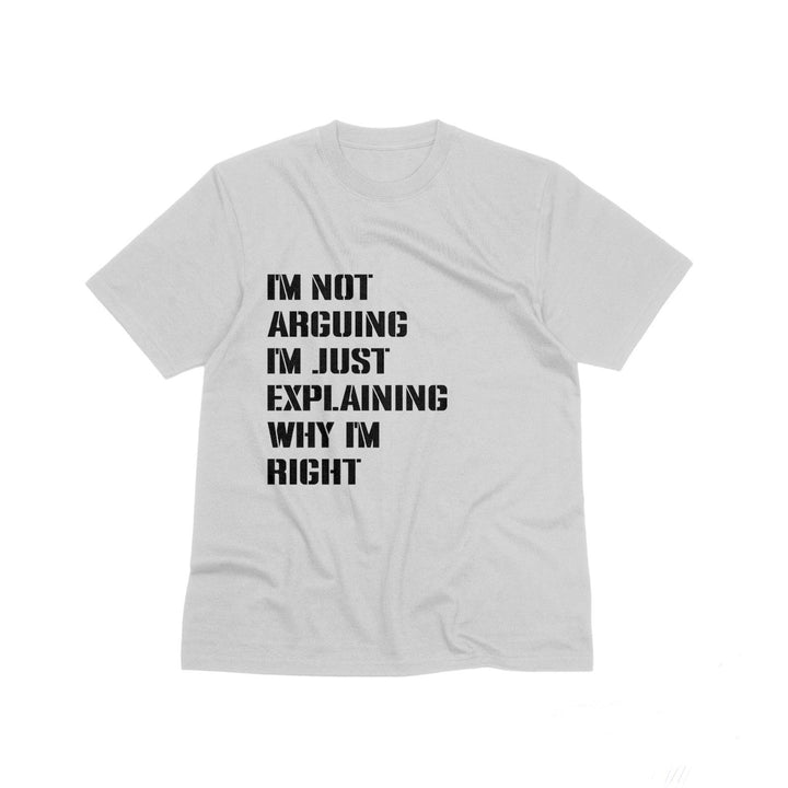 I Am Not Arguing I'm Just Explaining Why I'm Right T Shirt - Funny Quotes Shirt - Adult Humor Attitude Shirt - Sarcastic Saying Shirt - Funny Slogan Gifts - Humorous Funny Sarcastic Quote Unisex Shirt - Gifts Handmade