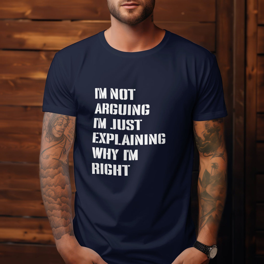 I Am Not Arguing I'm Just Explaining Why I'm Right T Shirt - Funny Quotes Shirt - Adult Humor Attitude Shirt - Sarcastic Saying Shirt - Funny Slogan Gifts - Humorous Funny Sarcastic Quote Unisex Shirt - Gifts Handmade