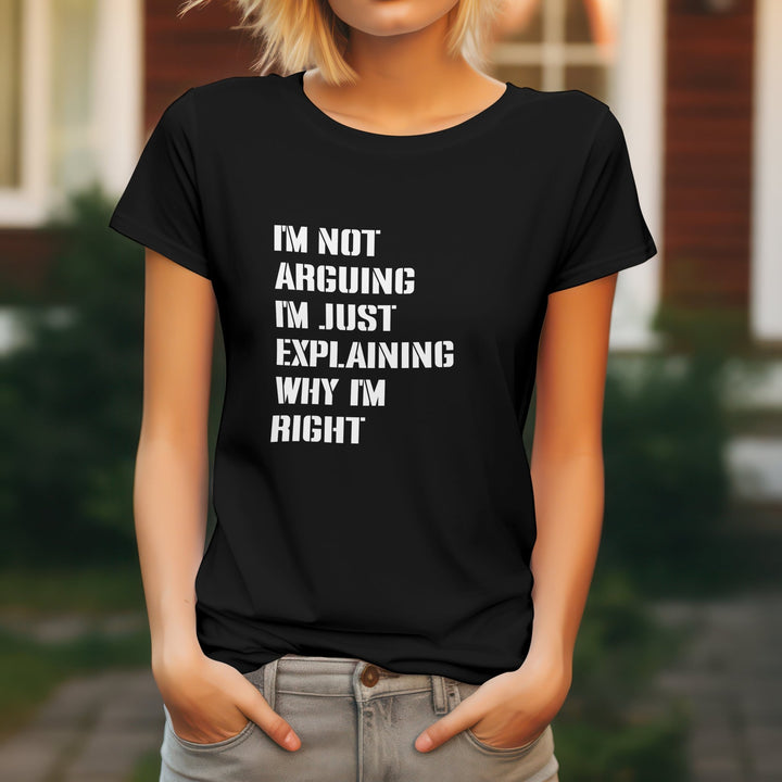 I Am Not Arguing I'm Just Explaining Why I'm Right T Shirt - Funny Quotes Shirt - Adult Humor Attitude Shirt - Sarcastic Saying Shirt - Funny Slogan Gifts - Humorous Funny Sarcastic Quote Unisex Shirt - Gifts Handmade