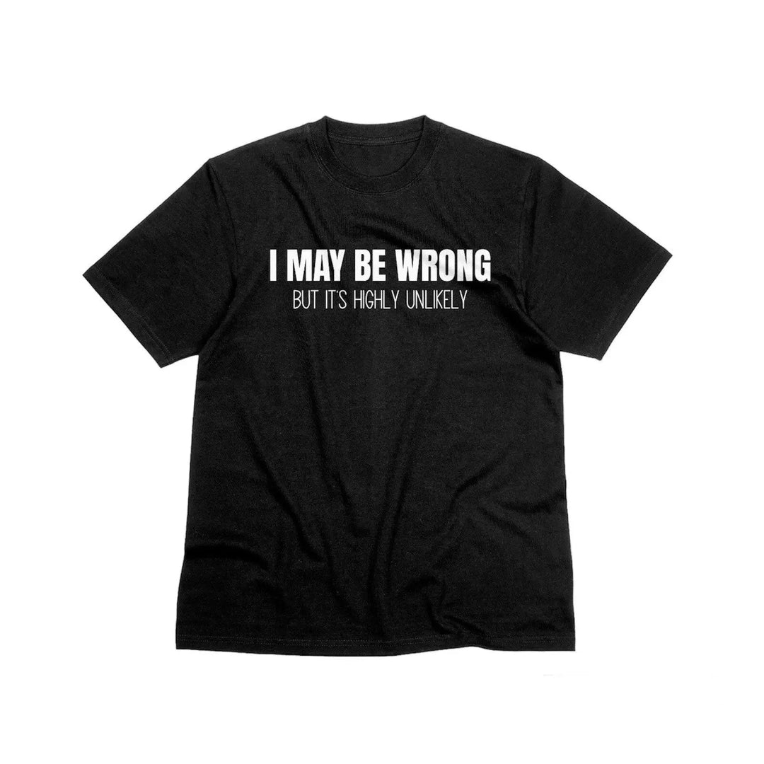 I May Be Wrong But It's Highly Unlikely Unisex T-Shirt in Black