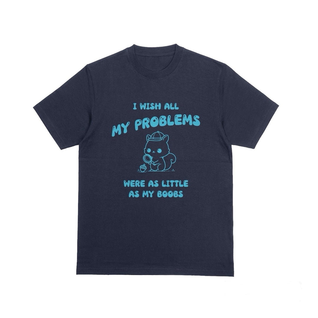 I Wish All My Problems Were As Little As My Boobs Unisex T - Shirt - Funny Meme Graphic Tee - Funny Saying Shirt Gift - Adult Humor Shirt - Funny Quote Shirt - Gifts Handmade