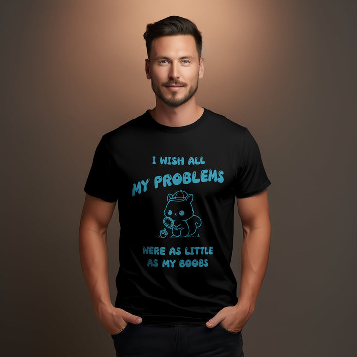 I Wish All My Problems Were As Little As My Boobs Unisex T - Shirt - Funny Meme Graphic Tee - Funny Saying Shirt Gift - Adult Humor Shirt - Funny Quote Shirt - Gifts Handmade