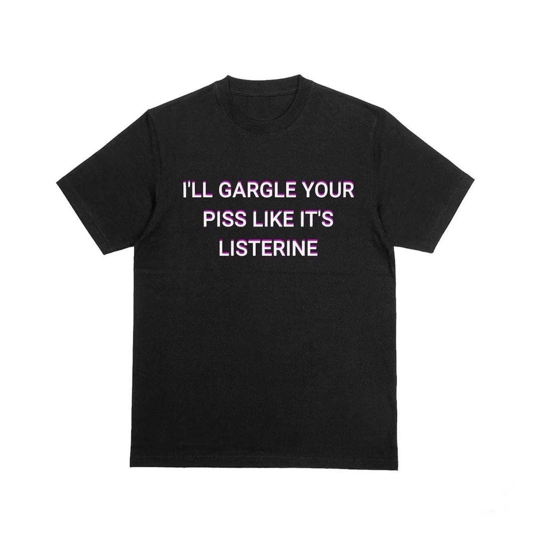 Ill Gargle Your Piss Like Its Listerine Unisex T-Shirt in Black