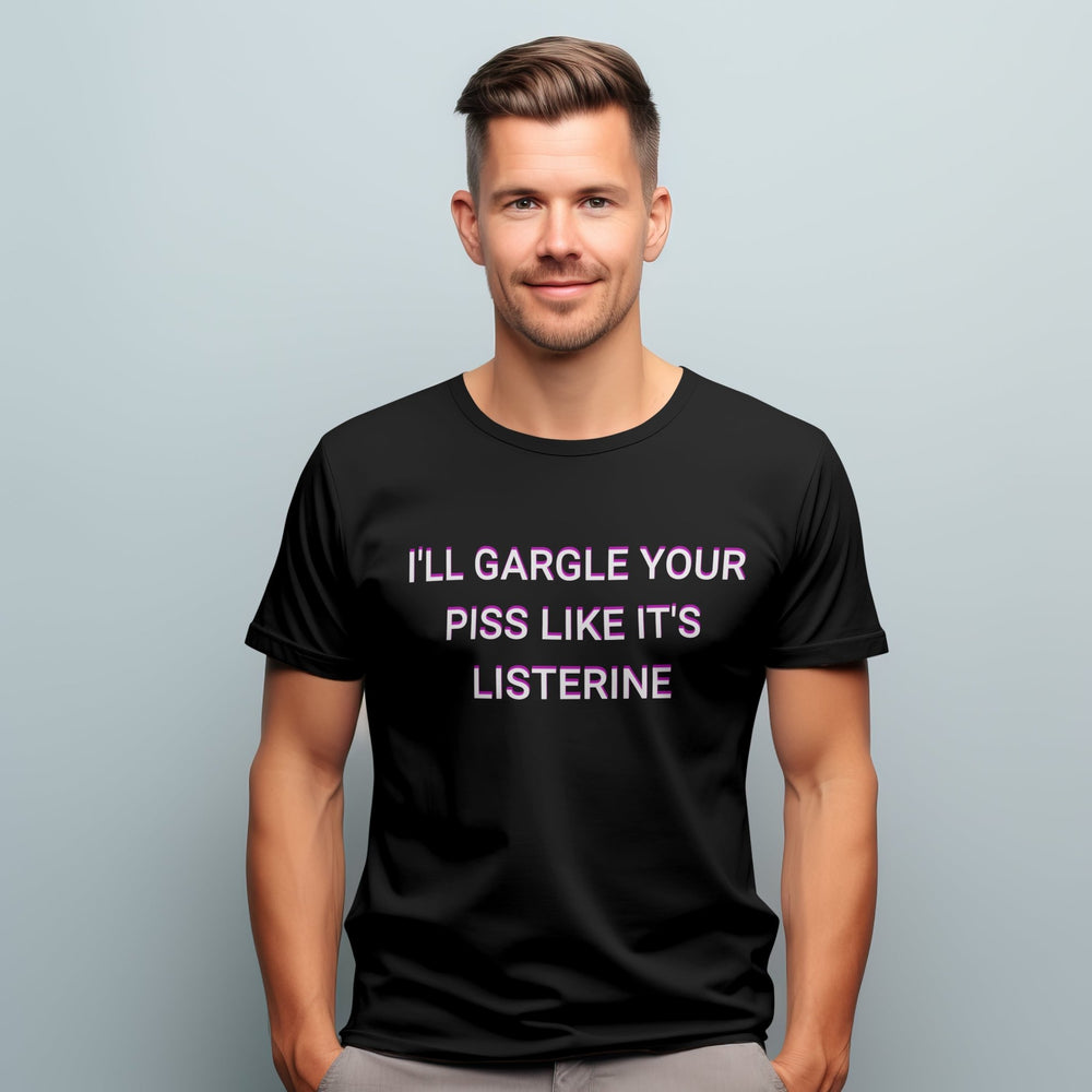 Ill Gargle Your Piss Like Its Listerine Unisex T - Shirt - Funny Sarcastic Shirt for Men - Funny Meme Unisex Shirt - Funny Saying Shirt for Women - Adult Humor Tee - Gifts Handmade