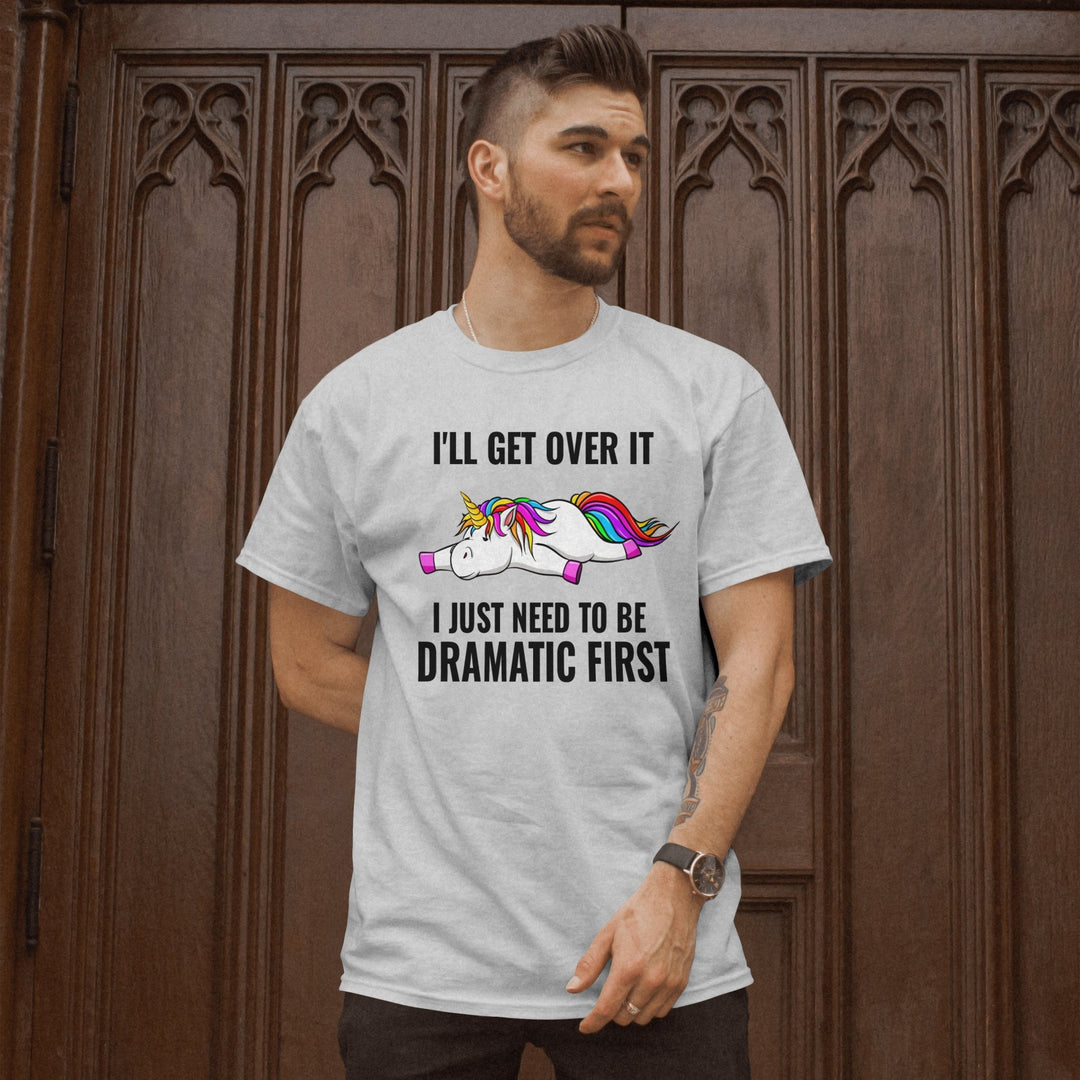 I'll Get Over It I Just Need To Be Dramatic First Unisex T - Shirt, Lazy Funny Unicorn Tee, Sarcastic Unisex T - Shirt, Unicorn Lover Shirt Gift - Gifts Handmade