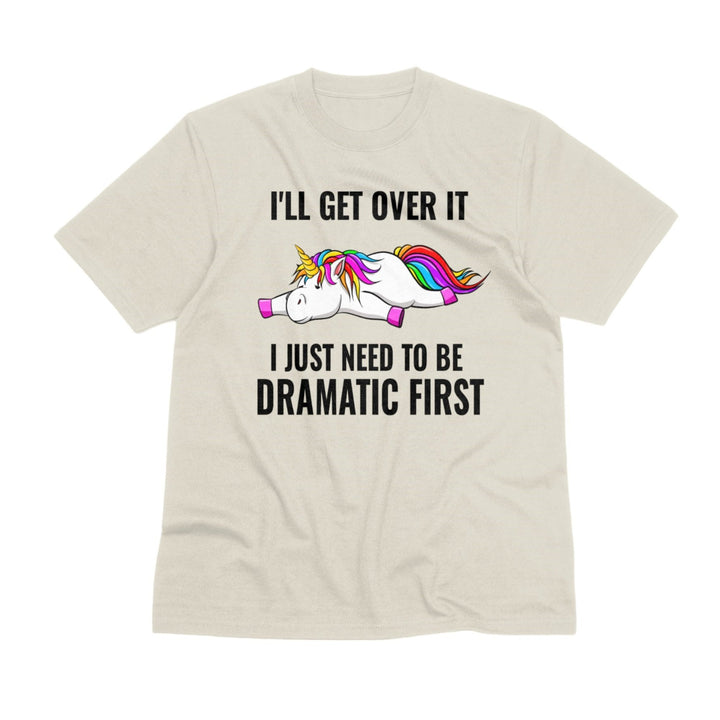 I'll Get Over It I Just Need To Be Dramatic First Unisex T - Shirt, Lazy Funny Unicorn Tee, Sarcastic Unisex T - Shirt, Unicorn Lover Shirt Gift - Gifts Handmade