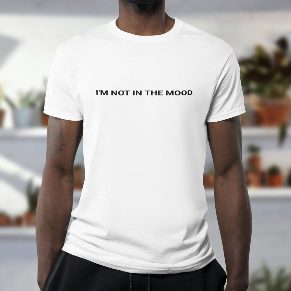 I'm Not In The Mood Unisex T - Shirt, Funny Sayings Shirt Gift, T - shirt for Women, T - shirt for Men, Sarcastic T - shirts, Cool Trendy T - Shirt - Gifts Handmade