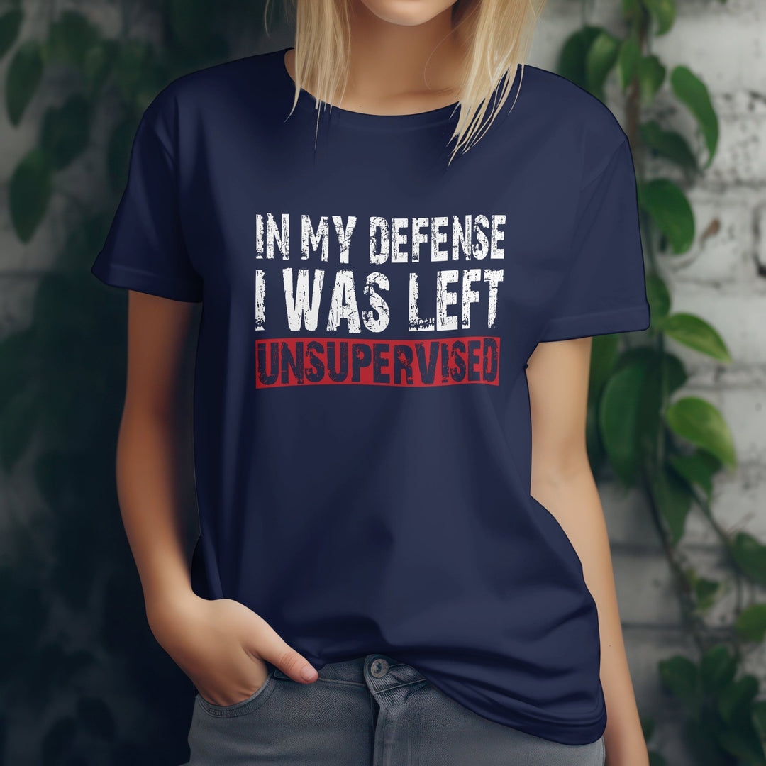 In My Defense I Was Left Unsupervised Unisex T - Shirt, Funny Shirt with Saying, Sarcasm Tee Shirt, Humorous Casual T - Shirt, Funny Quote Shirt - Gifts Handmade