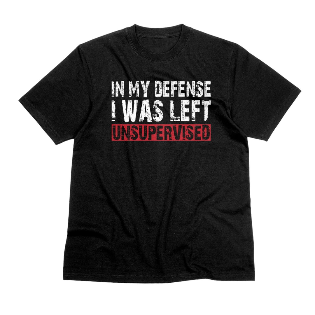 In My Defense I Was Left Unsupervised Unisex T - Shirt, Funny Shirt with Saying, Sarcasm Tee Shirt, Humorous Casual T - Shirt, Funny Quote Shirt - Gifts Handmade