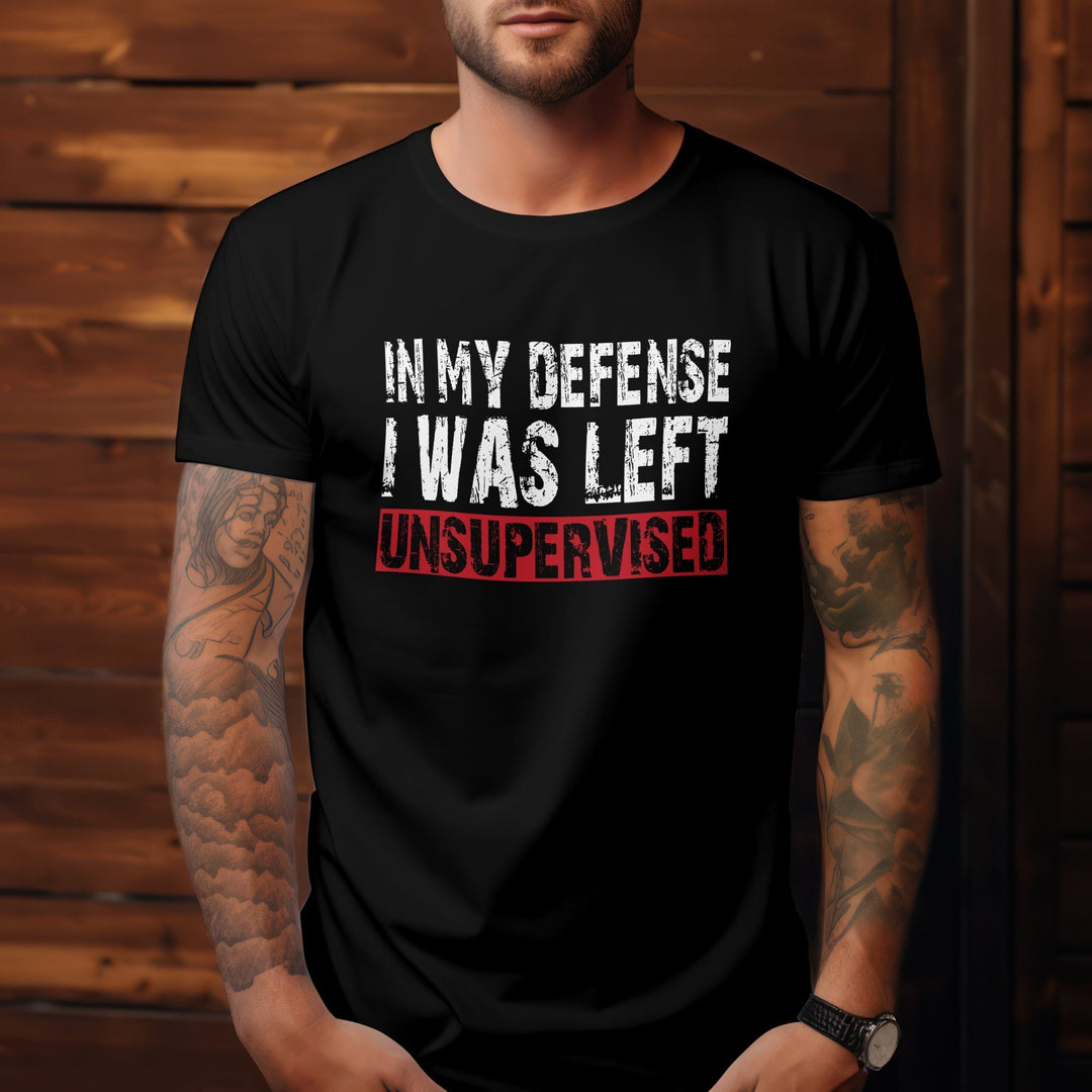 In My Defense I Was Left Unsupervised Unisex T - Shirt, Funny Shirt with Saying, Sarcasm Tee Shirt, Humorous Casual T - Shirt, Funny Quote Shirt - Gifts Handmade