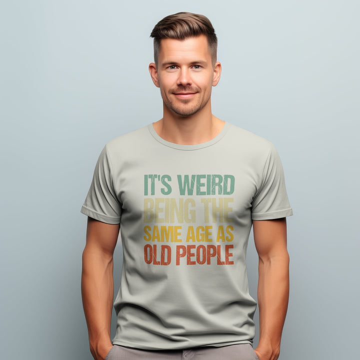 It's Weird Being The Same Age as Old People Unisex T - Shirt, Funny Retro Sarcastic Shirt, Funny Humor Tee for All Ages, Funny Saying T - Shirt - Gifts Handmade