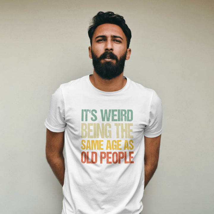 It's Weird Being The Same Age as Old People Unisex T - Shirt, Funny Retro Sarcastic Shirt, Funny Humor Tee for All Ages, Funny Saying T - Shirt - Gifts Handmade