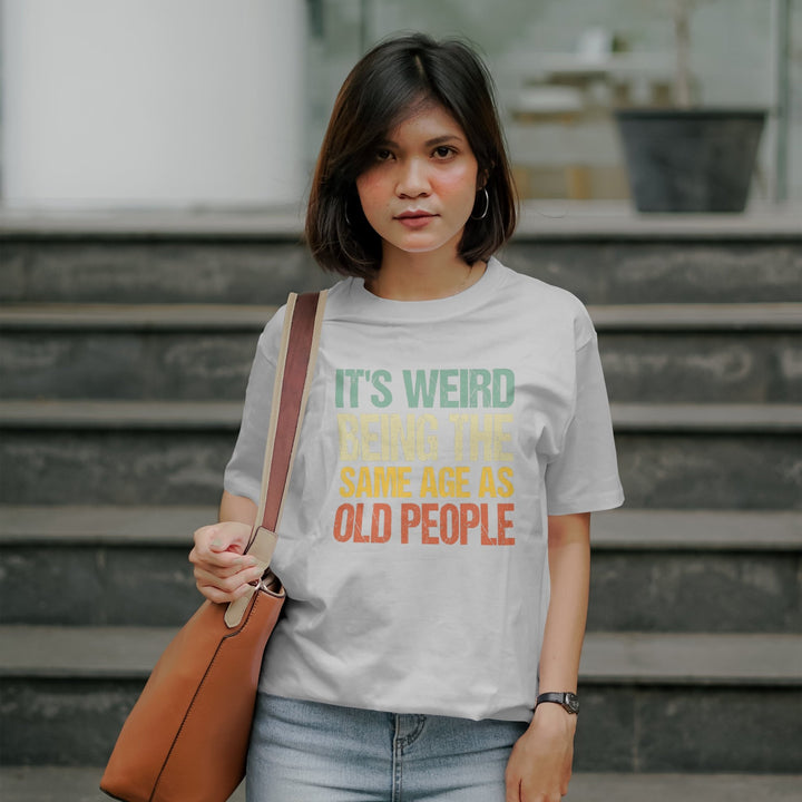 It's Weird Being The Same Age as Old People Unisex T - Shirt, Funny Retro Sarcastic Shirt, Funny Humor Tee for All Ages, Funny Saying T - Shirt - Gifts Handmade