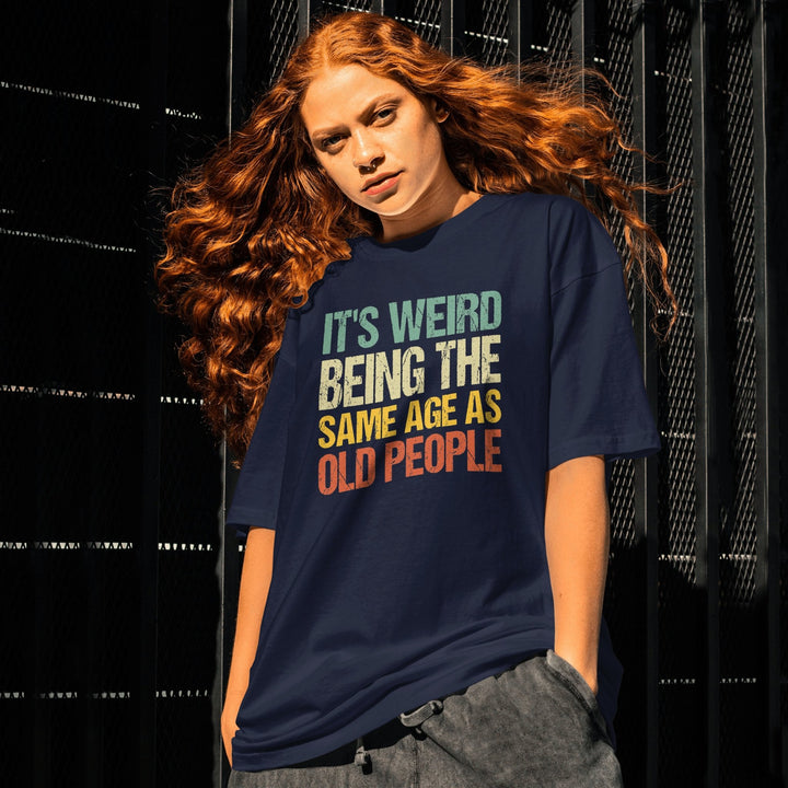 It's Weird Being The Same Age as Old People Unisex T - Shirt, Funny Retro Sarcastic Shirt, Funny Humor Tee for All Ages, Funny Saying T - Shirt - Gifts Handmade