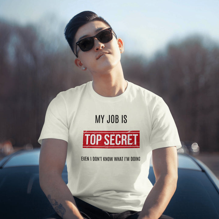 My Job Is Super Top Secret Unisex T - Shirt, Funny Quote T - Shirt, Funny Adult Humor Sarcastic Shirt, Even I Don't Know What I'm Doing T - Shirt - Gifts Handmade