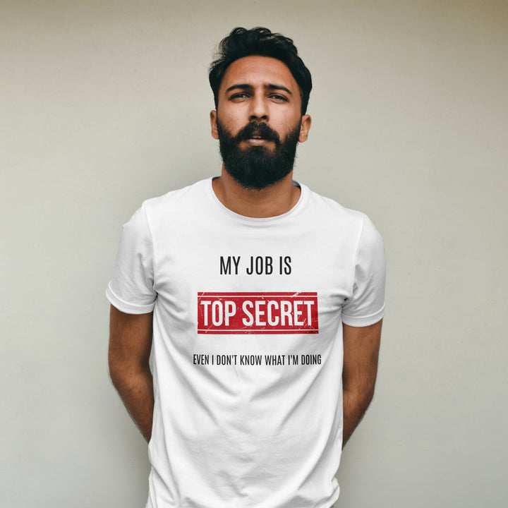 My Job Is Super Top Secret Unisex T - Shirt, Funny Quote T - Shirt, Funny Adult Humor Sarcastic Shirt, Even I Don't Know What I'm Doing T - Shirt - Gifts Handmade