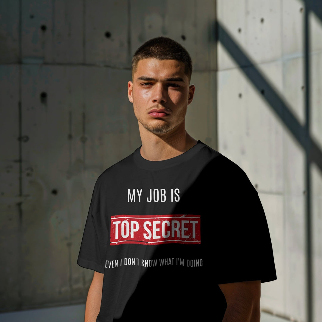 My Job Is Super Top Secret Unisex T - Shirt, Funny Quote T - Shirt, Funny Adult Humor Sarcastic Shirt, Even I Don't Know What I'm Doing T - Shirt - Gifts Handmade