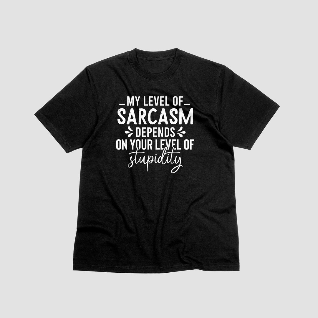 My Level Of Sarcasm Depends On Your Level Of Stupidity Unisex T-Shirt, Funny Sarcasm T Shirt, Funny Adult Saying T Shirt, Funny Sarcasm Gift - Gifts Handmade