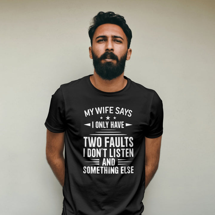 My Wife Says I Only Have Two Faults Unisex T - Shirt, Funny Husband Saying Tee Shirt, Sarcastic Gift for Husband, Funny Saying Shirt for Dad - Gifts Handmade