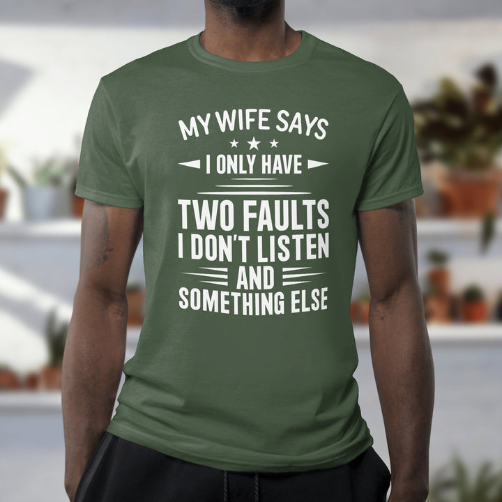 My Wife Says I Only Have Two Faults Unisex T - Shirt, Funny Husband Saying Tee Shirt, Sarcastic Gift for Husband, Funny Saying Shirt for Dad - Gifts Handmade