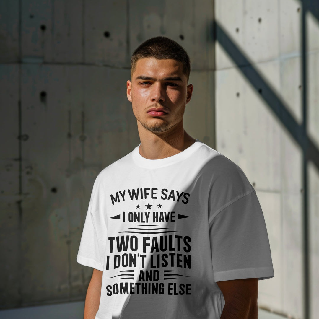 My Wife Says I Only Have Two Faults Unisex T - Shirt, Funny Husband Saying Tee Shirt, Sarcastic Gift for Husband, Funny Saying Shirt for Dad - Gifts Handmade