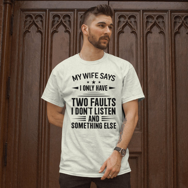 My Wife Says I Only Have Two Faults Unisex T - Shirt, Funny Husband Saying Tee Shirt, Sarcastic Gift for Husband, Funny Saying Shirt for Dad - Gifts Handmade