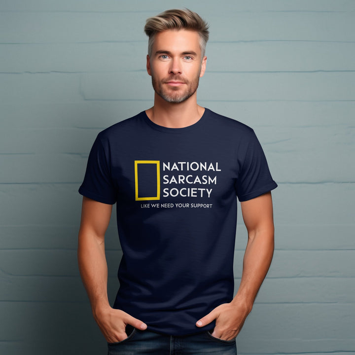 National Sarcasm Society T - Shirt - Funny Sarcasm Shirt - Sarcastic Humor Graphic Tee - Funny Slogan Shirt - Sarcastic Slogan Unisex T - Shirt - Like We Need Your Support T - Shirt - Gifts Handmade