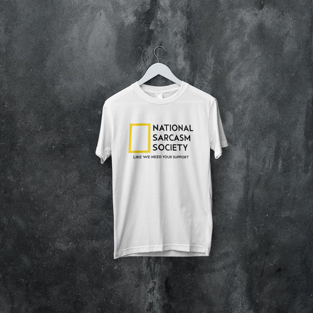 National Sarcasm Society T - Shirt - Funny Sarcasm Shirt - Sarcastic Humor Graphic Tee - Funny Slogan Shirt - Sarcastic Slogan Unisex T - Shirt - Like We Need Your Support T - Shirt - Gifts Handmade