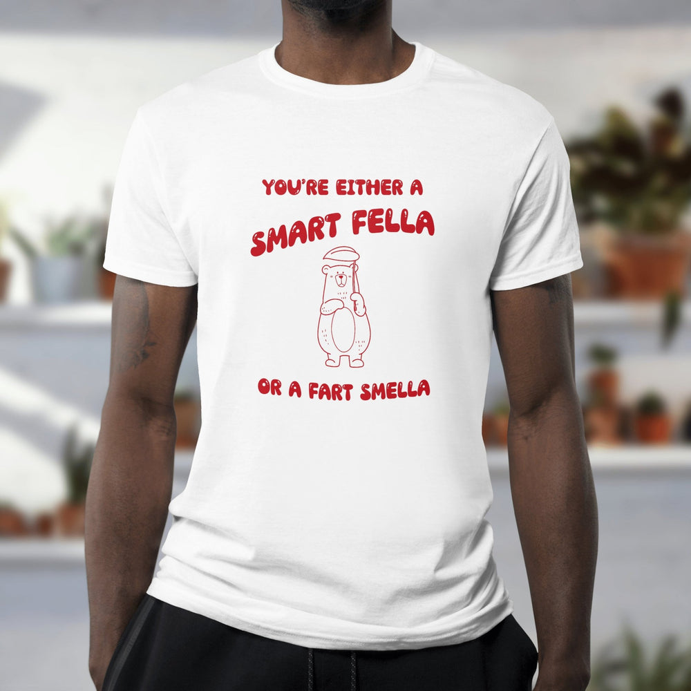 You're Either A Smart Fella Or A Fart Smella Unisex T - Shirt - Funny Meme Shirt - Funny Saying Shirt - Funny Bear Graphic Tee - Weird T - Shirt - Gifts Handmade